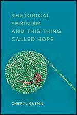 Rhetorical Feminism and This Thing Called Hope (Studies in Rhetorics and Feminisms)