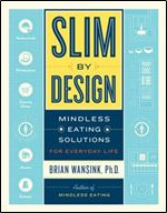 Slim by Design: Mindless Eating Solutions for Home, School, Grocery Stores, Restaurants, and More