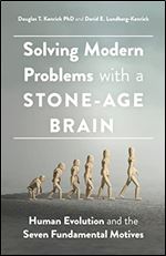Solving Modern Problems With a Stone-Age Brain: Human Evolution and the Seven Fundamental Motives (APA LifeTools Series)