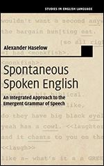 Spontaneous Spoken English: An Integrated Approach to the Emergent Grammar of Speech (Studies in English Language)