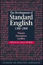 The Development of Standard English, 1300 1800: Theories, Descriptions, Conflicts (Studies in English Language)