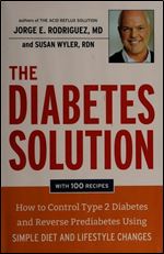 The Diabetes Solution: How to Control Type 2 Diabetes and Reverse Prediabetes Using Simple Diet and Lifestyle Changes with 100
