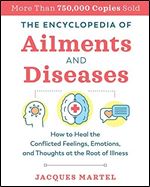 The Encyclopedia of Ailments and Diseases: How to Heal the Conflicted Feelings, Emotions, and Thoughts at the Root of Illness Ed 2