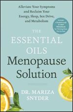 The Essential Oils Menopause Solution: Alleviate Your Symptoms and Reclaim Your Energy, Sleep, Sex Drive, and Metabolism