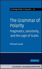 The Grammar of Polarity: Pragmatics, Sensitivity, and the Logic of Scales (Cambridge Studies in Linguistics, Series Number 127)