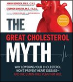 The Great Cholesterol Myth: Why Lowering Your Cholesterol Won't Prevent Heart Disease-and the Statin-Free Plan That Will