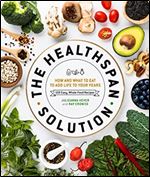 The Healthspan Solution: How and What to Eat to Add Life to Your Years: 100 Easy, Whole-Food Recipes