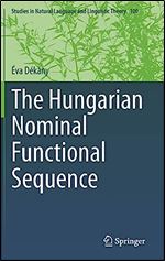 The Hungarian Nominal Functional Sequence (Studies in Natural Language and Linguistic Theory, 100)