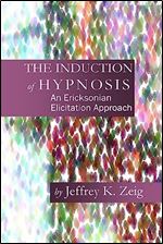 The Induction of Hypnosis: An Ericksonian Elicitation Approach