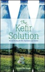 The Kefir Solution: Natural Healing for IBS, Depression and Anxiety