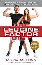The Leucine Factor Diet: The Scientifically-Proven Approach to Combat Sugar, Burn Fat and Build Muscle