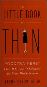 The Little Book of Thin: Foodtrainers Plan-It-to-Lose-It Solutions for Every Diet Dilemma