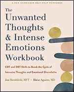 The Unwanted Thoughts and Intense Emotions Workbook: CBT and DBT Skills to Break the Cycle of Intrusive Thoughts and Emotional Overwhelm