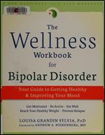 The Wellness Workbook for Bipolar Disorder: Your Guide to Getting Healthy & Improving Your Mood