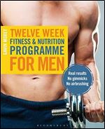 Twelve Week Fitness and Nutrition Programme for Men: Real Results - No Gimmicks - No Airbrushing