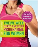 Twelve Week Fitness and Nutrition Programme for Women: Real Results - No Gimmicks - No Airbrushing