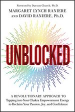 Unblocked: A Revolutionary Approach to Tapping Into Your Chakra Empowerment Energy to Reclaim Your Passion, Joy, and Confidence