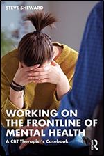 Working on the Frontline of Mental Health: A CBT Therapist s Casebook