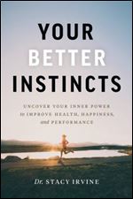 Your Better Instincts: Uncover Your Inner Power to Improve Health, Happiness, and Performance