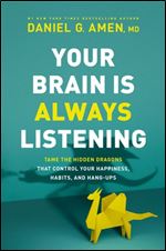 Your Brain Is Always Listening: Tame the Hidden Dragons That Control Your Happiness, Habits, and Hang-Ups