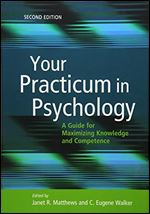 Your Practicum in Psychology: A Guide for Maximizing Knowledge and Competence