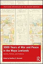 3,000 Years of War and Peace in the Maya Lowlands: Identity, Politics, and Violence (Routledge Archaeology of the Ancient Americas)