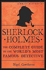 A Brief Guide to Sherlock Holmes (A Brief History)
