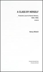 A Class by Herself: Protective Laws for Women Workers, 1890s 1990s: Protective Laws for Women Workers, 1890s 1990s (Politics and Society in Twentieth-Century America)