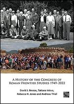 A History of the Congress of Roman Frontier Studies 1949-2022: A Retrospective to Mark the 25th Congress in Nijmegen (Archaeological Lives)