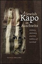 A Jewish Kapo in Auschwitz: History, Memory, and the Politics of Survival (The Schusterman Series in Israel Studies)