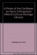 A Pirate of the Caribbees by Harry Collingwood (World Cultural Heritage Library)