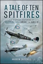 A Tale of Ten Spitfires : The Combat Histories of Spitfire VCs AR501 to AR510