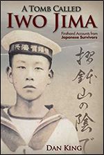A Tomb Called Iwo Jima: Firsthand Accounts from Japanese Survivors (Firsthand Accounts and True Stories from Japanese WWII Combat Veterans)