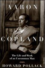 Aaron Copland: The Life & Work of an Uncommon Man