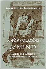 Aberration of Mind : Suicide and Suffering in the Civil WarEra South