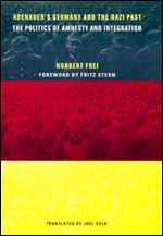 Adenauer's Germany and the Nazi Past: The Politics of Amnesty and Integration
