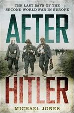 After Hitler: The Last Days of the Second World War in Europe.
