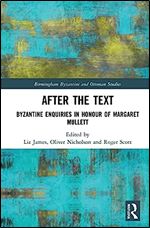 After the Text: Byzantine Enquiries in Honour of Margaret Mullett (Birmingham Byzantine and Ottoman Studies)