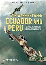 Air Wars between Ecuador and Peru: Volume 2 - Falso Paquisha! Aerial Operations over the Condor Mountain Range, 1981 (Latin America@War)