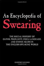 An Encyclopedia of Swearing: The Social History of Oaths, Profanity, Foul Language, and Ethnic Slurs in the English-speaking World