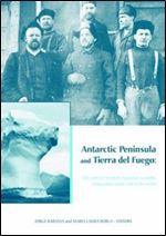 Antarctic Peninsula & Tierra del Fuego: 100 years of Swedish-Argentine scientific cooperation at the end of the world: Proceedings of 'Otto ... in Engineering, Water and Earth Sciences)
