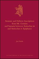 Aramaic and Hebrew Inscriptions from Mt. Gerizim and Samaria Between Antiochus III and Antiochus IV Epiphanes (Culture and History of the Ancient Near East)