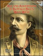 Art and Advertising in Buffalo Bill's Wild West (Volume 6) (William F. Cody Series on the History and Culture of the American West)