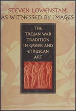 As Witnessed by Images: The Trojan War Tradition in Greek and Etruscan Art