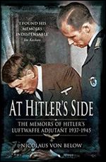 At Hitler's Side: The Memoirs of Hitler's Luftwaffe Adjutant 1937-1945 (Greenhill Book)
