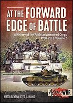 At the Forward Edge of Battle - A History of the Pakistan Armoured Corps 1938-2016: Volume 2 (Asia@War)