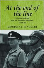 At the end of the line: Colonial policing and the imperial endgame 1945 80 (Studies in Imperialism, 64)