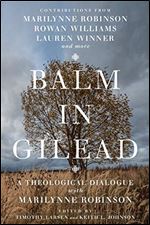 Balm in Gilead: A Theological Dialogue with Marilynne Robinson (Wheaton Theology Conference Series)