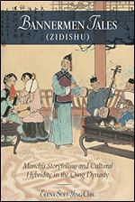 Bannermen Tales (Zidishu): Manchu Storytelling and Cultural Hybridity in the Qing Dynasty (Harvard-Yenching Institute Monograph Series)