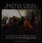 Battle Cries in the Wilderness: The Struggle for North America in the Seven Years' War (Canadians at War)